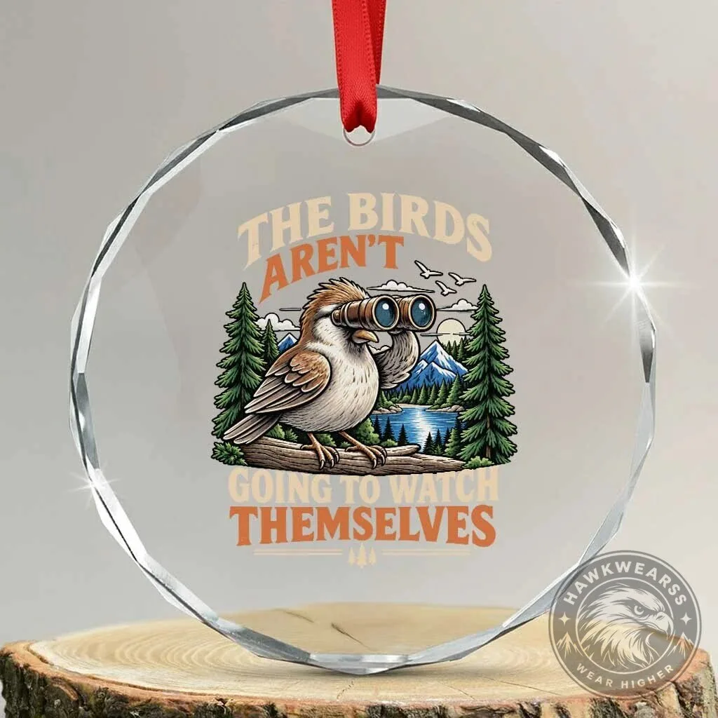 Funny Bird Watching The Birds Aren't Going To Watch Themselves Crystal Ornament